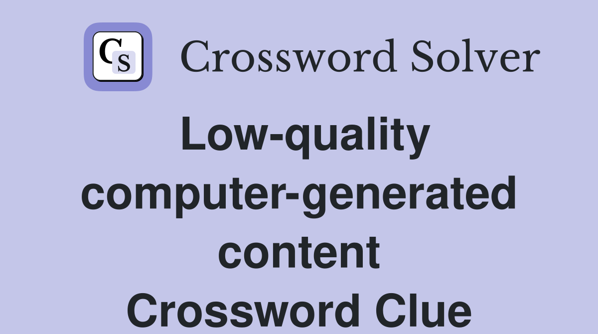 Low-quality computer-generated content Crossword Clue