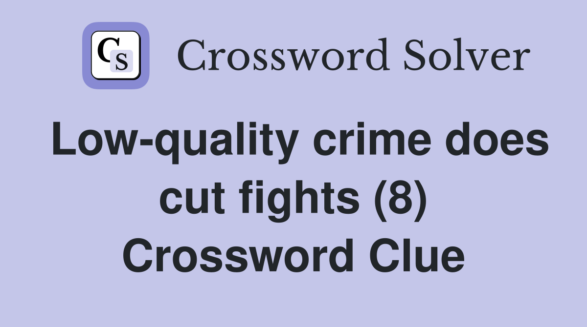 Low-quality crime does cut fights (8) Crossword Clue