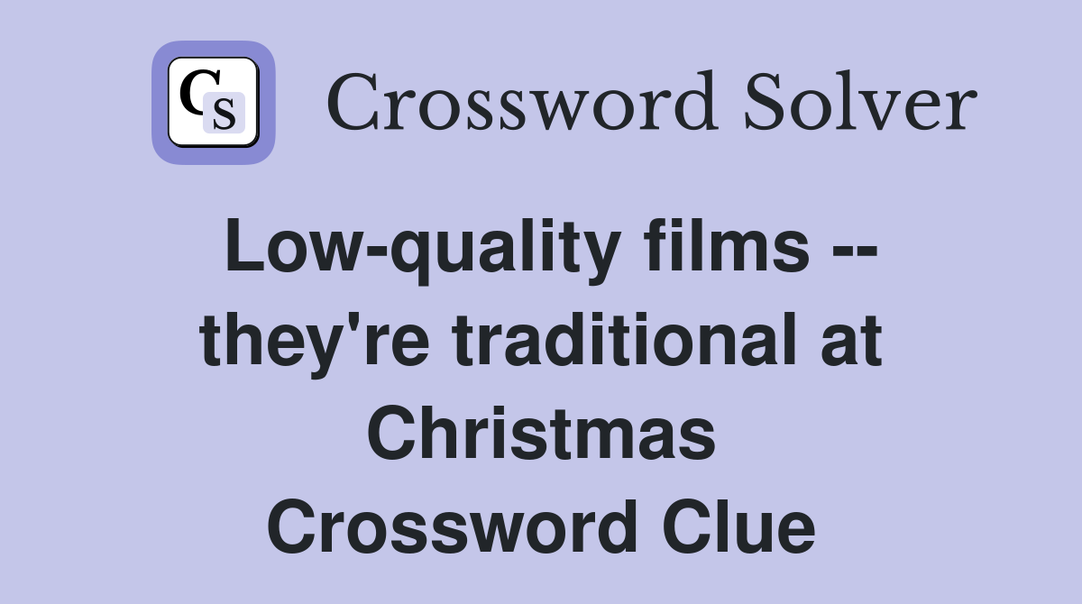 Low-quality films -- they're traditional at Christmas Crossword Clue