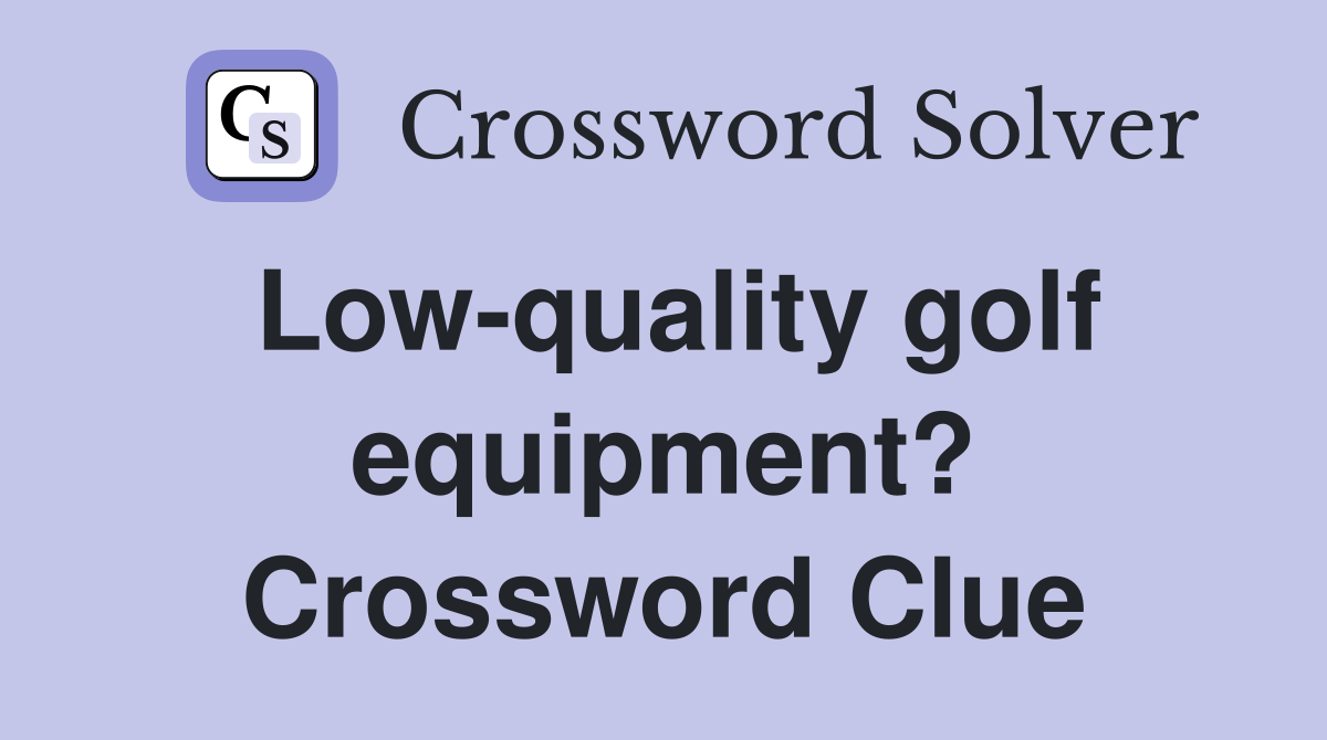 Low-quality golf equipment? Crossword Clue