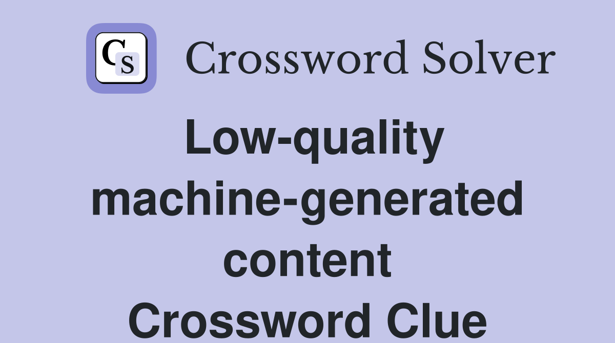 Low-quality machine-generated content Crossword Clue
