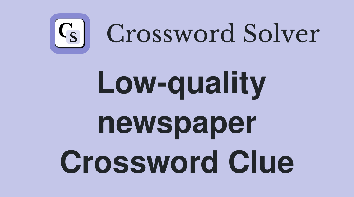 Low-quality newspaper Crossword Clue