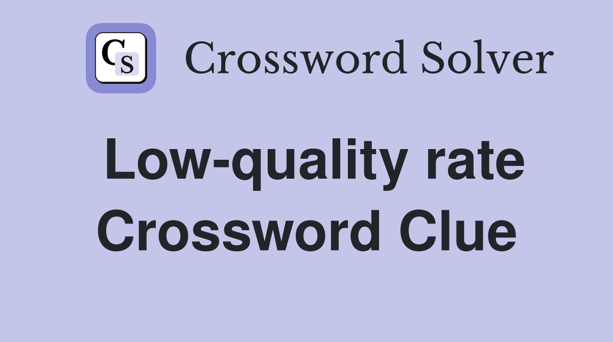 Low-quality rate Crossword Clue