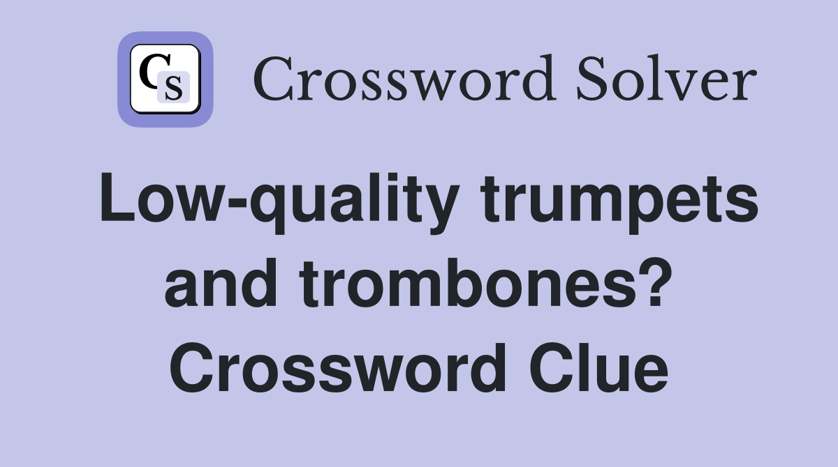 Low-quality trumpets and trombones? Crossword Clue