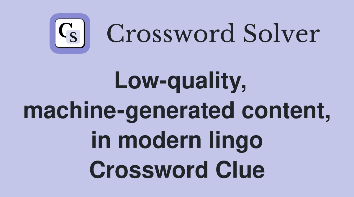 Low-quality, machine-generated content, in modern lingo Crossword Clue