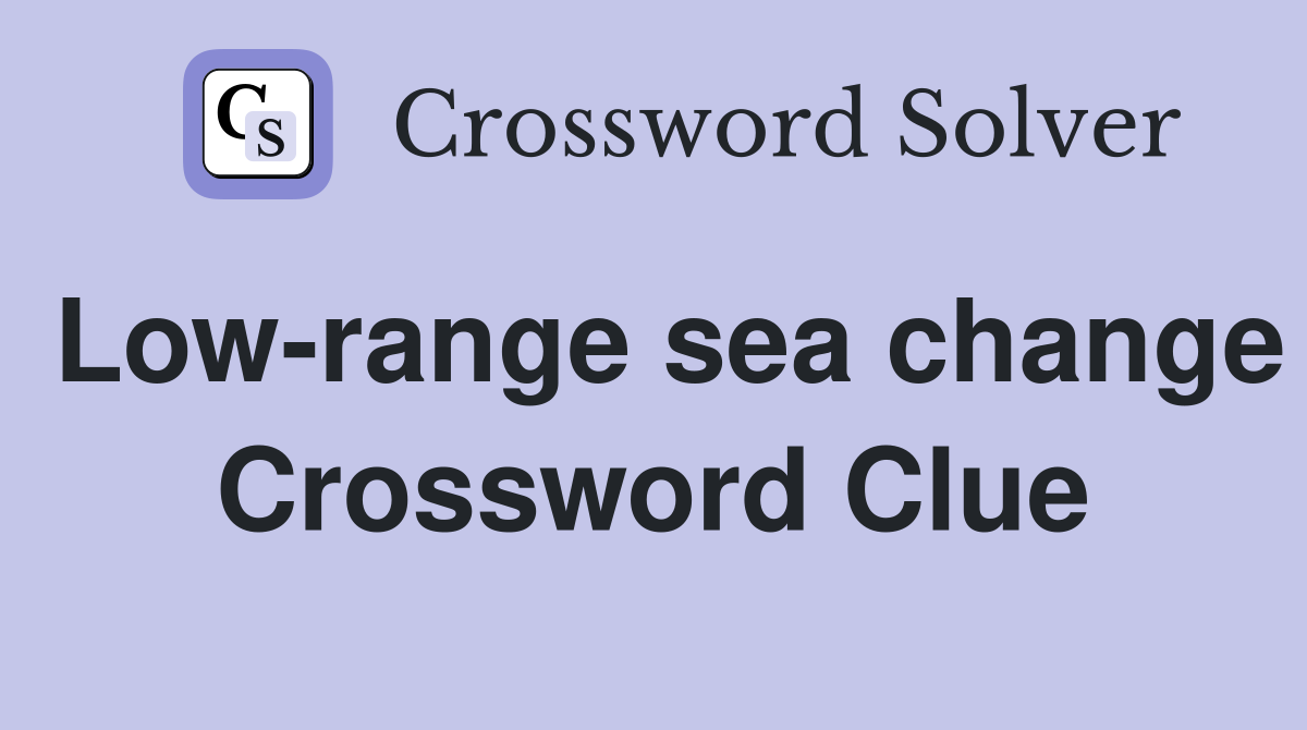 Low-range sea change Crossword Clue
