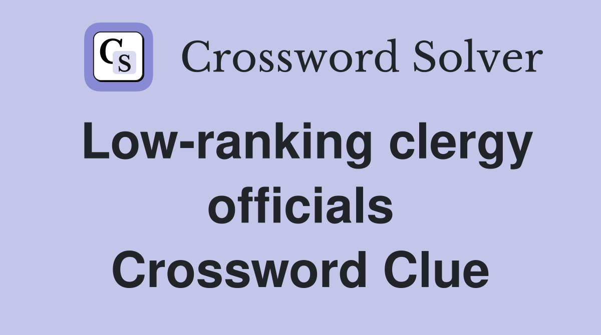 Low-ranking clergy officials Crossword Clue