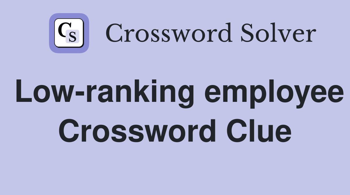 Low-ranking employee Crossword Clue