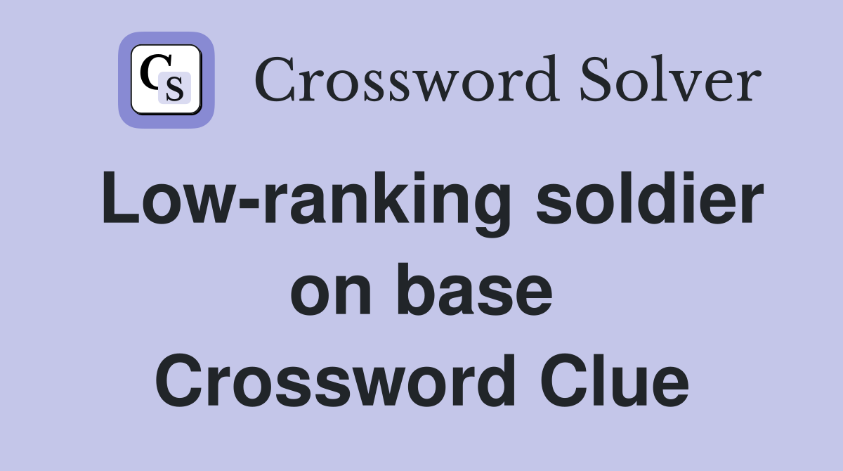 Low-ranking soldier on base Crossword Clue