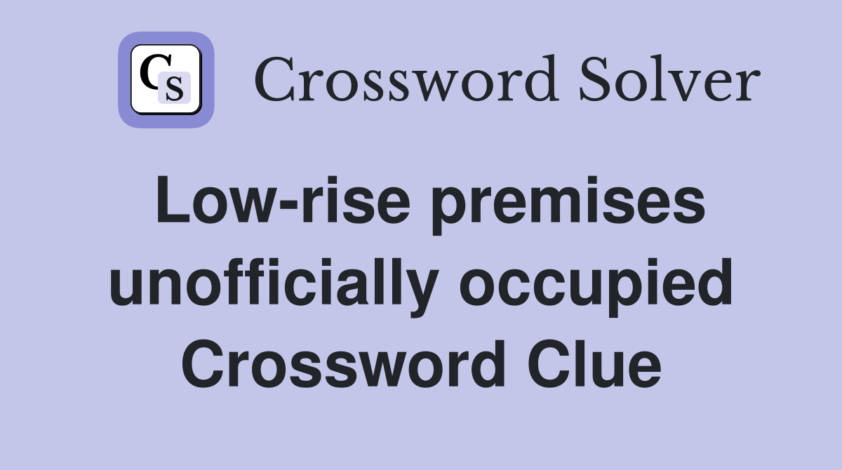 Low-rise premises unofficially occupied Crossword Clue