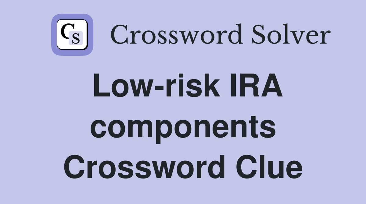 Low-risk IRA components Crossword Clue