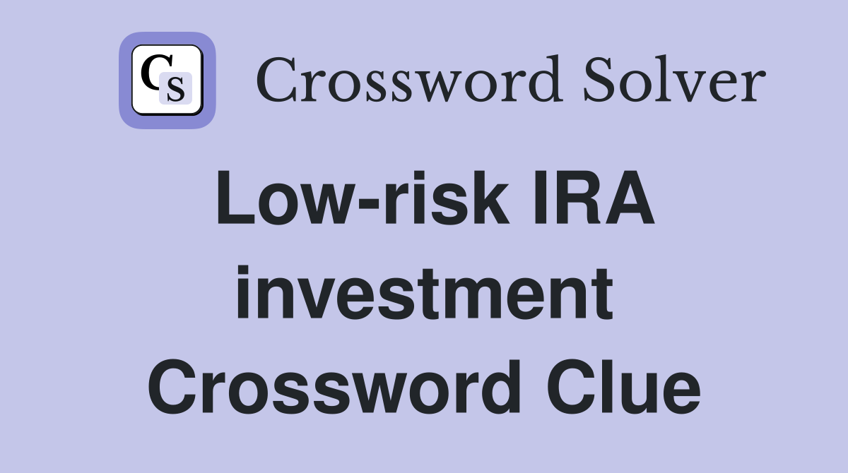 Low-risk IRA investment Crossword Clue