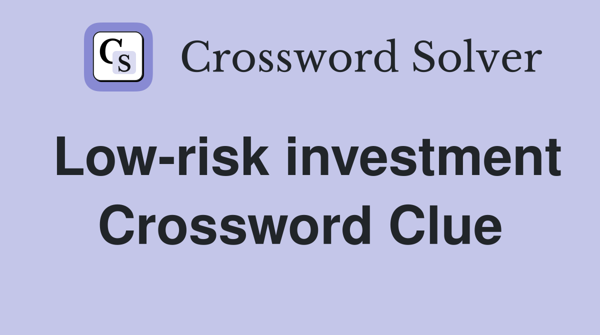 Low-risk investment Crossword Clue