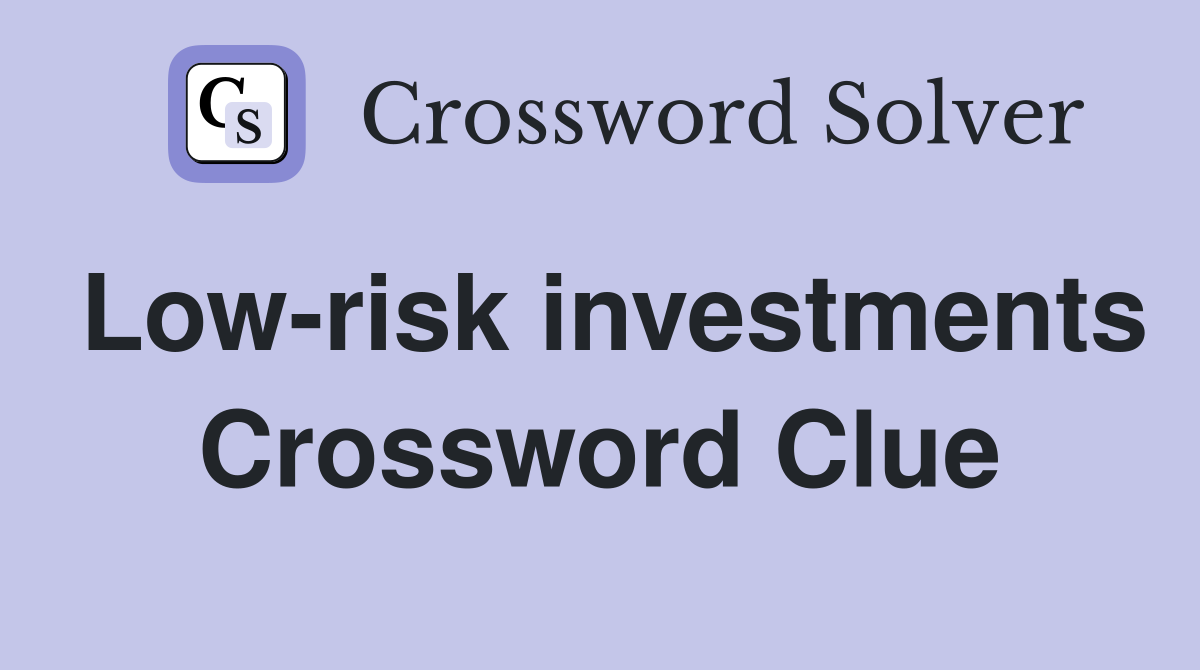 Low-risk investments Crossword Clue