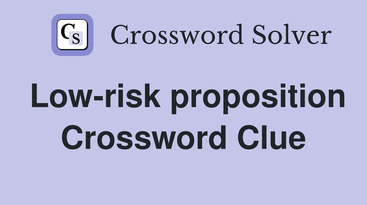 Low-risk proposition Crossword Clue