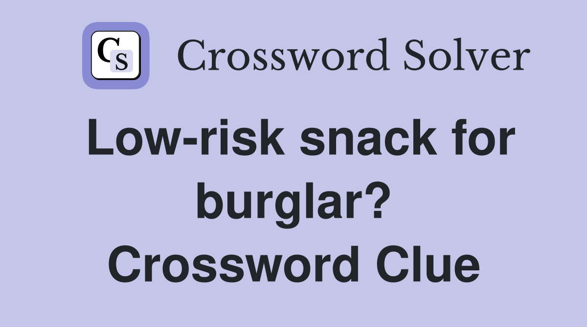 Low-risk snack for burglar? Crossword Clue