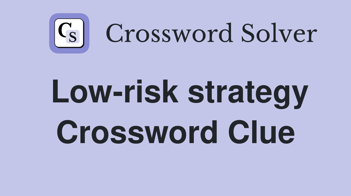 Low-risk strategy Crossword Clue