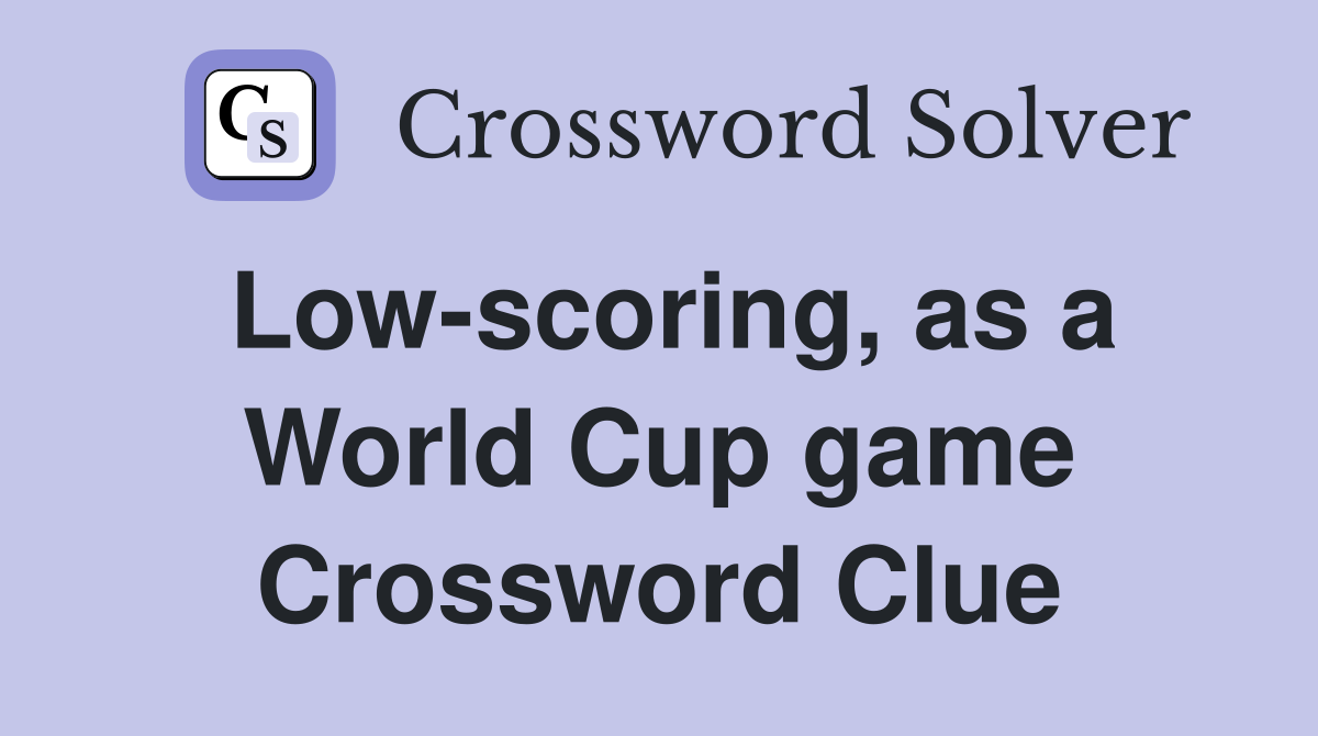 Low-scoring, as a World Cup game Crossword Clue
