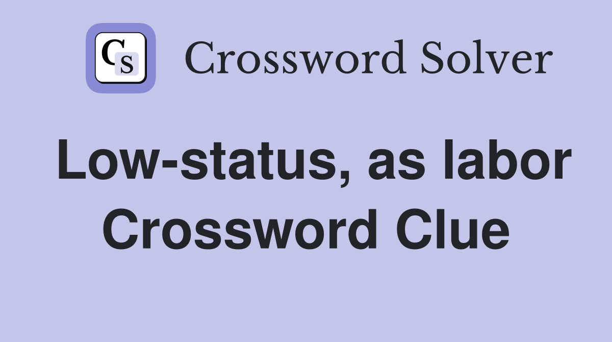 Low-status, as labor Crossword Clue