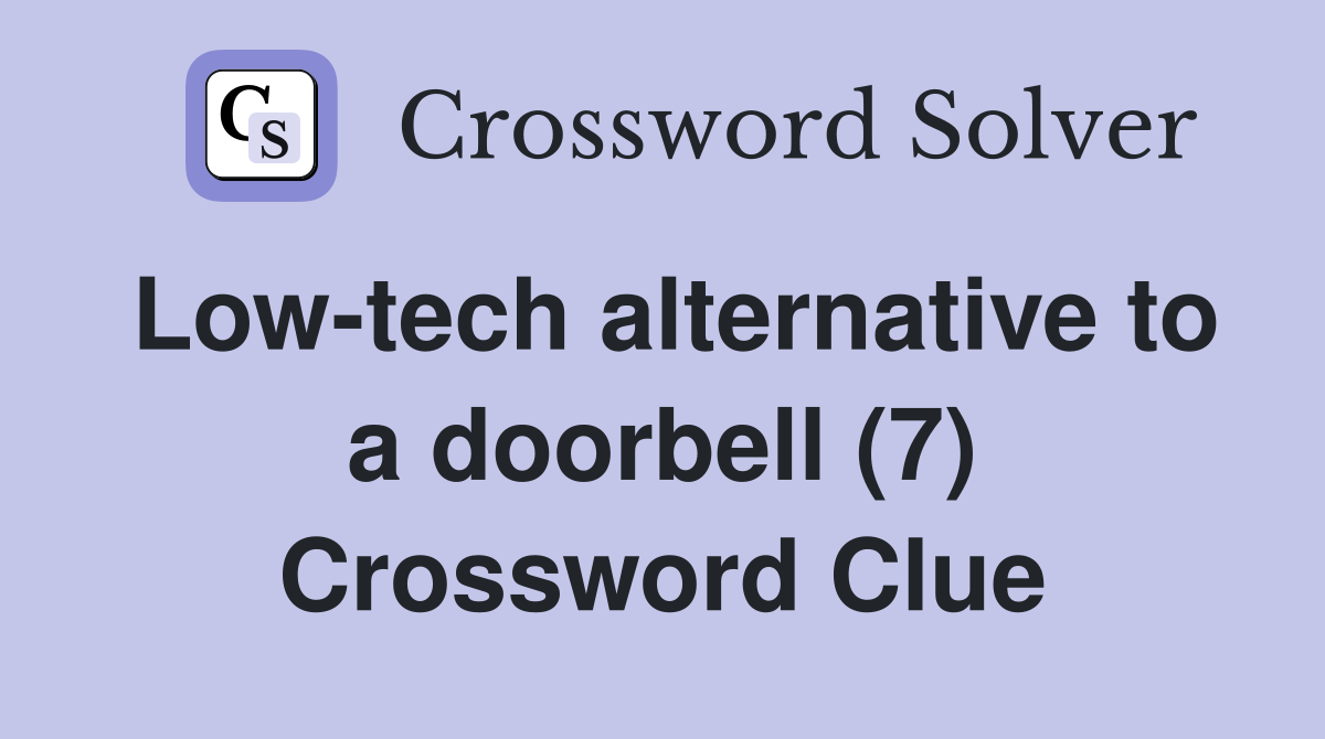 Low-tech alternative to a doorbell (7) Crossword Clue