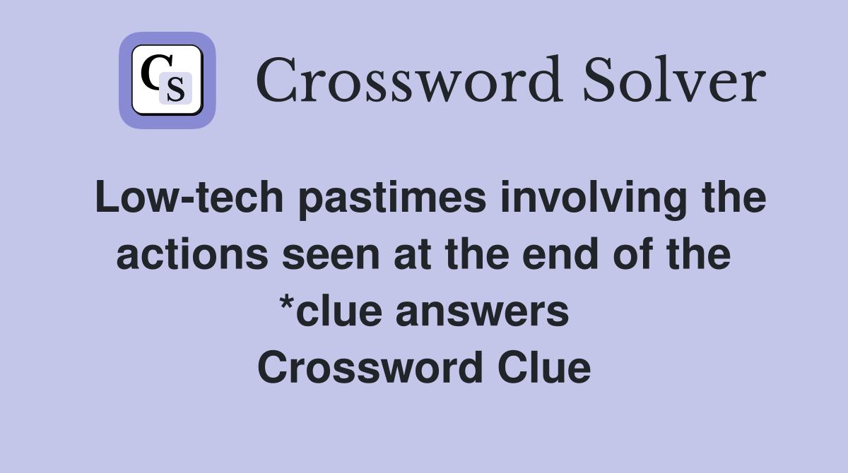 Low-tech pastimes involving the actions seen at the end of the *clue answers Crossword Clue
