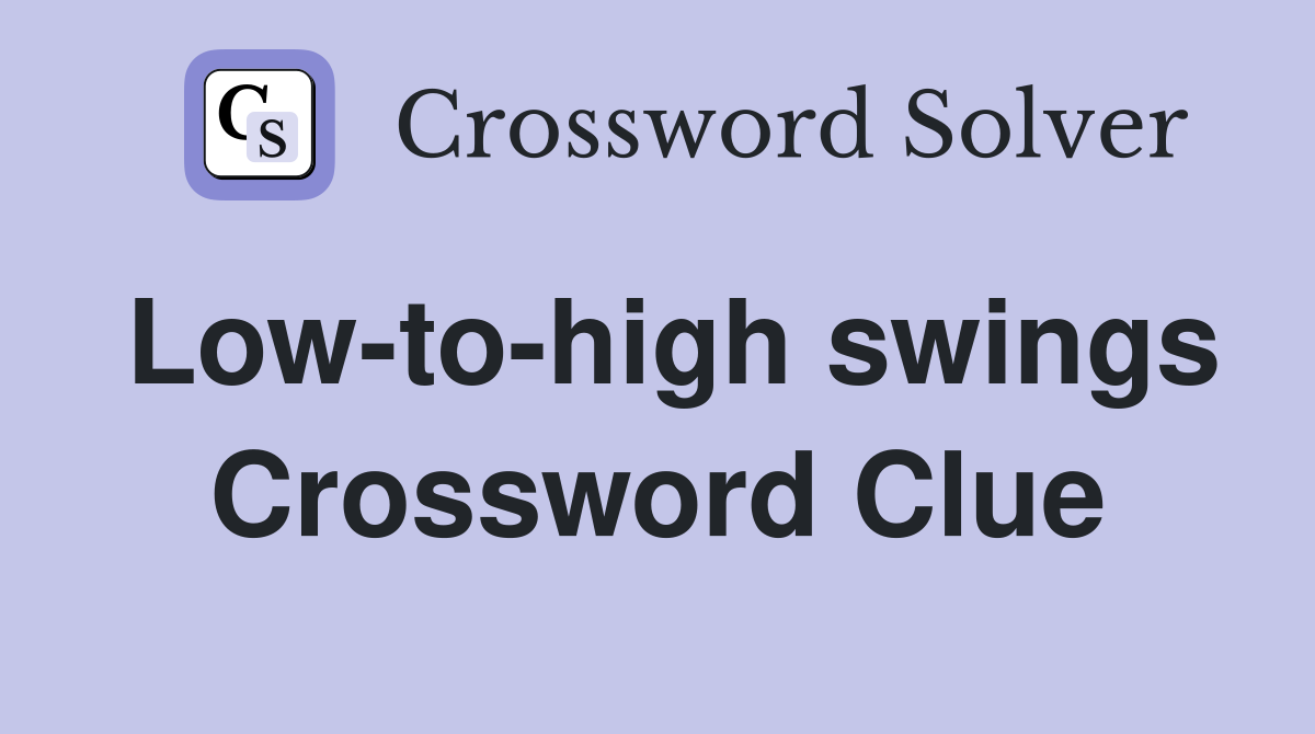 Low-to-high swings Crossword Clue