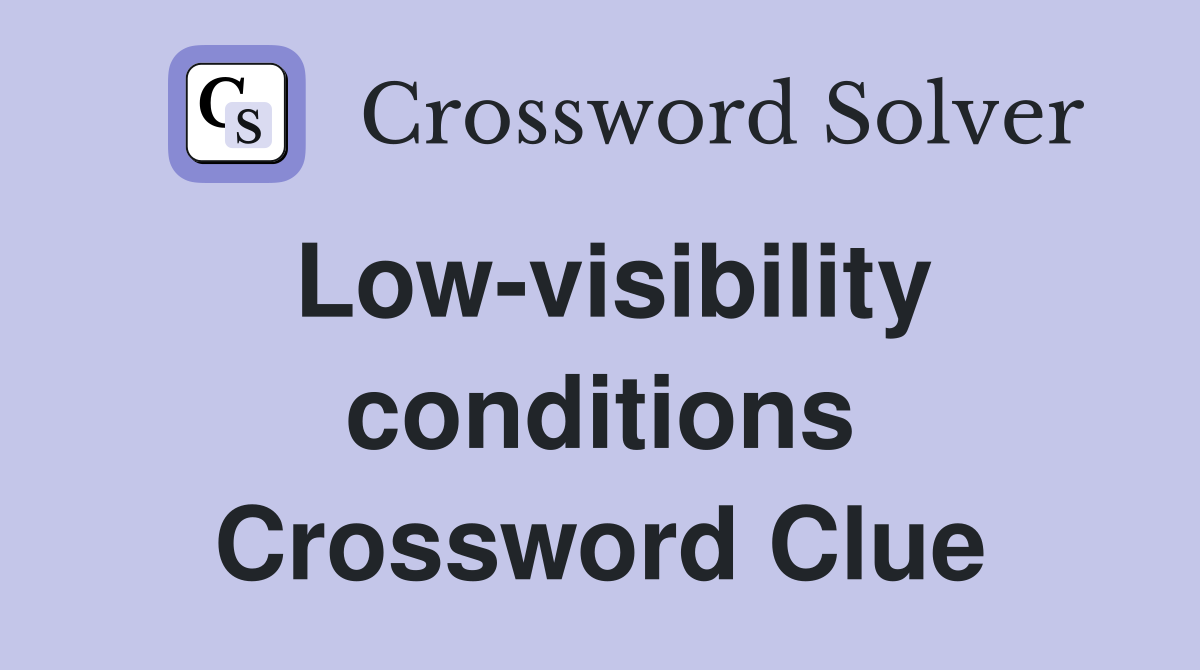 Low-visibility conditions Crossword Clue