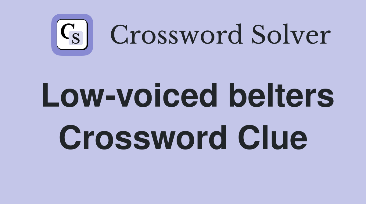 Low-voiced belters Crossword Clue