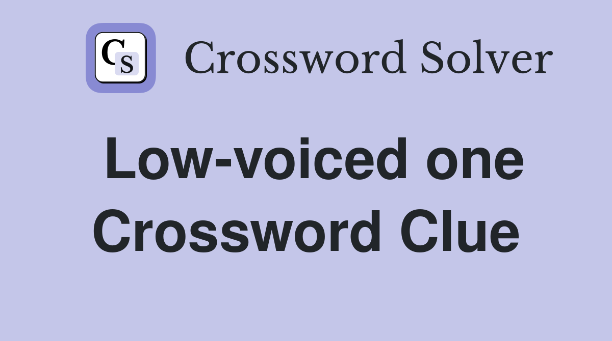 Low-voiced one Crossword Clue