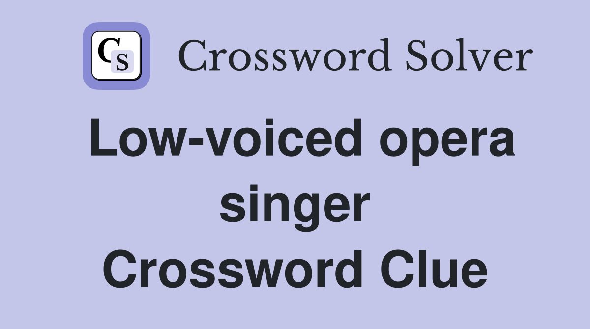 Low-voiced opera singer Crossword Clue