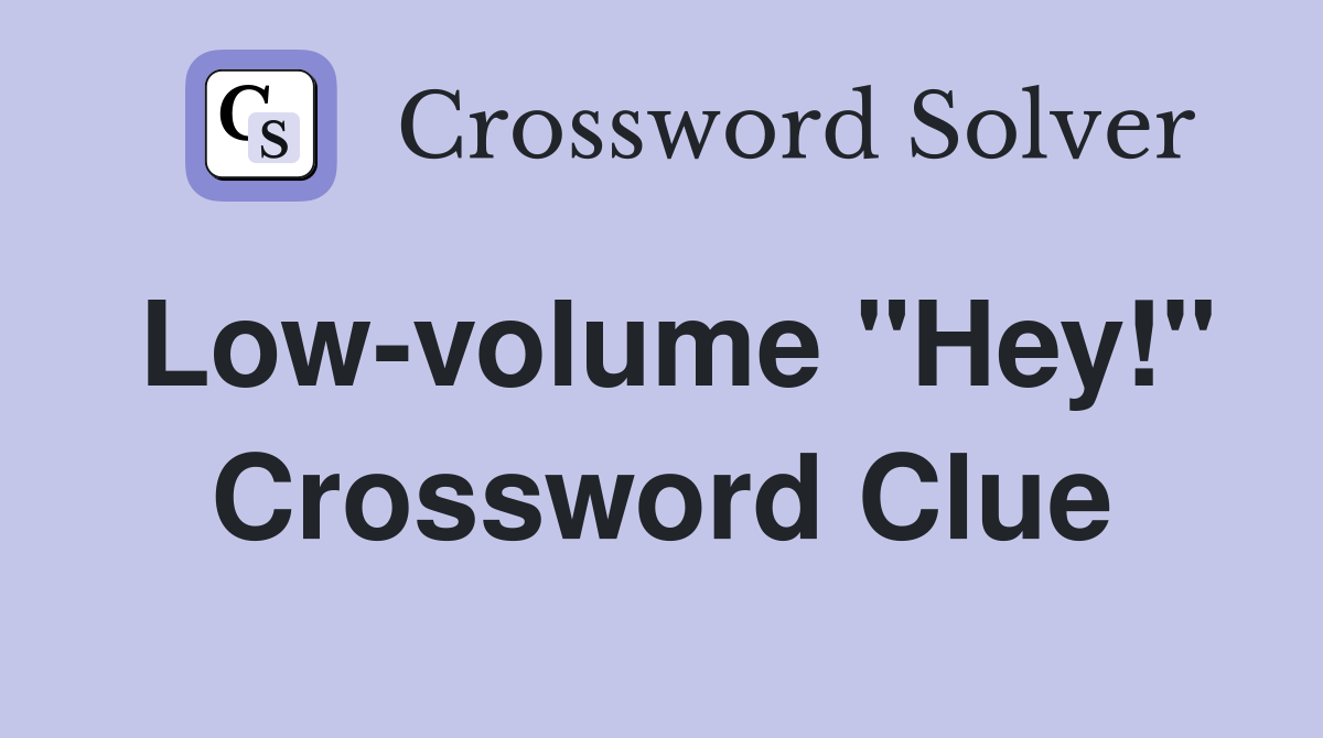 Low-volume "Hey!" Crossword Clue