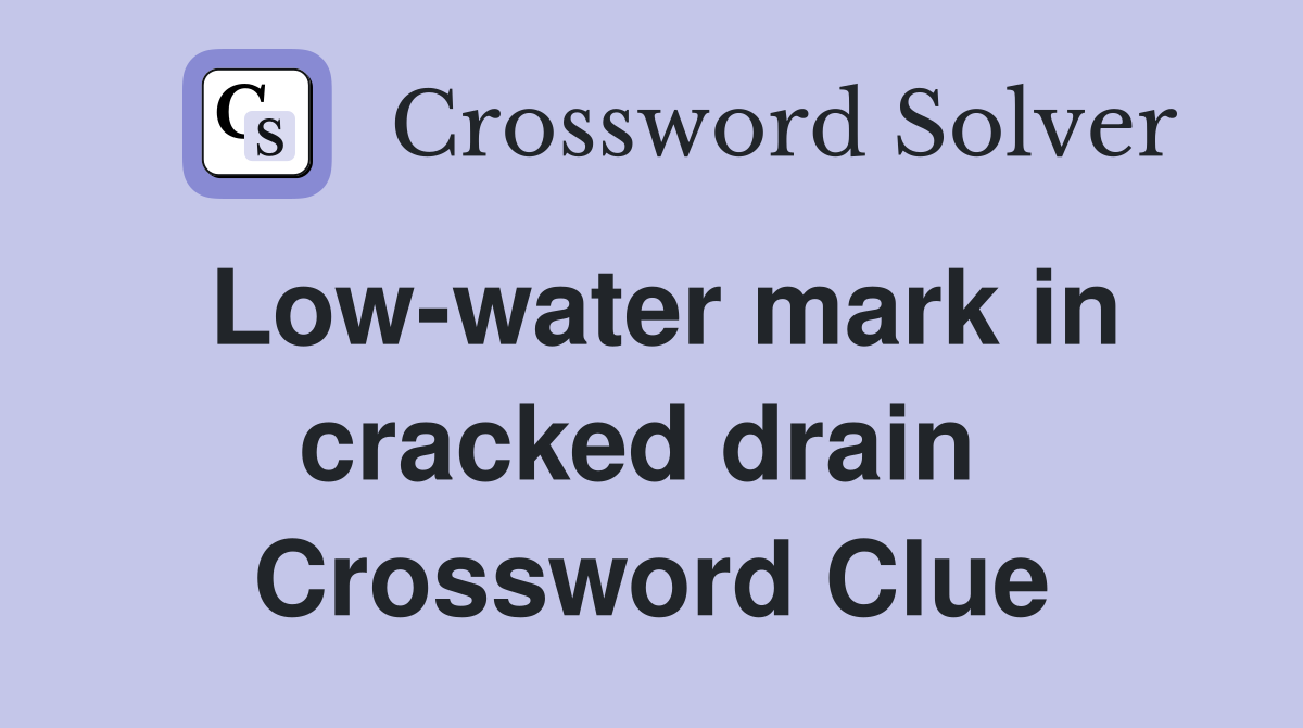 Low-water mark in cracked drain  Crossword Clue