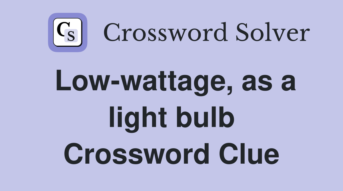 Low-wattage, as a light bulb Crossword Clue