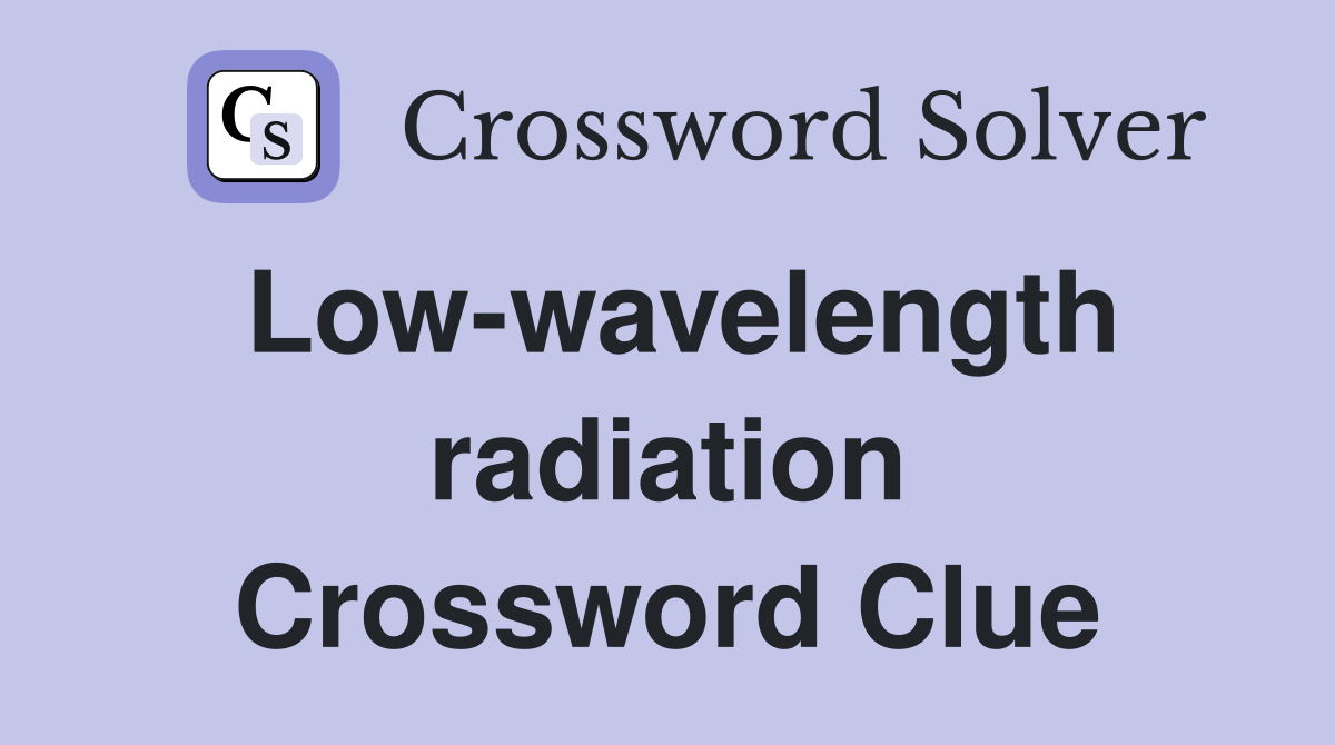 Low-wavelength radiation Crossword Clue
