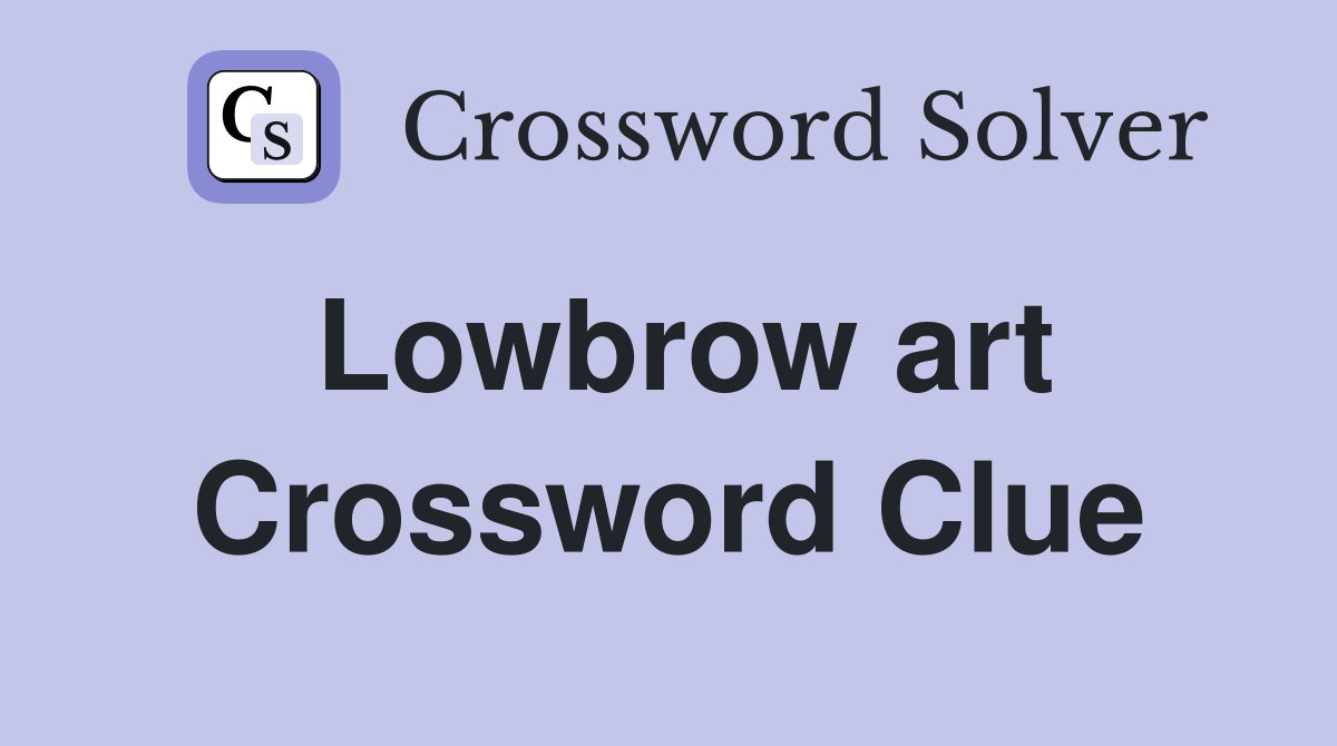 Lowbrow art Crossword Clue