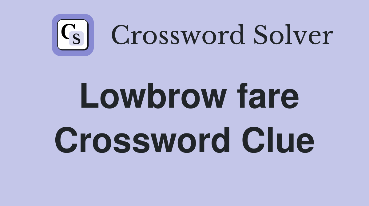 Lowbrow fare Crossword Clue