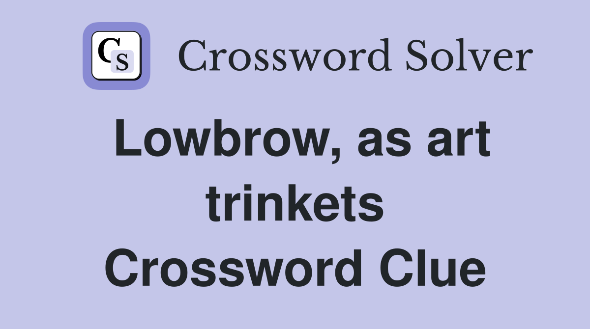 Lowbrow, as art trinkets Crossword Clue