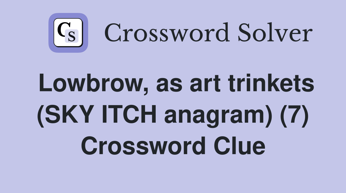 Lowbrow, as art trinkets (SKY ITCH anagram) (7) Crossword Clue