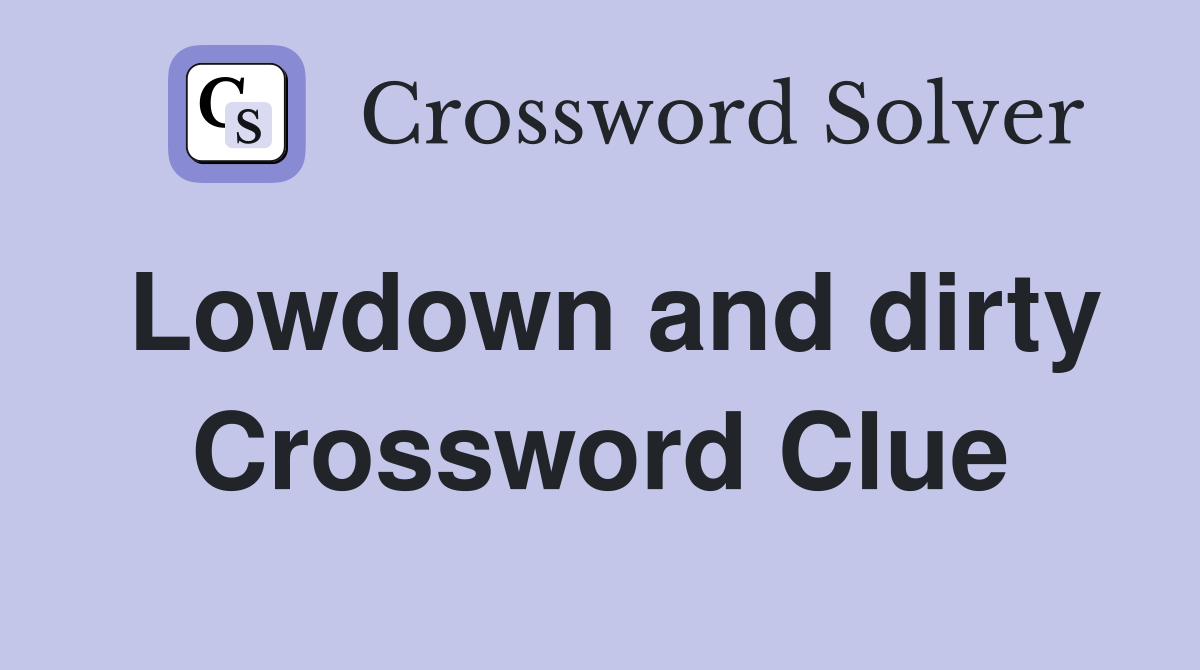 Lowdown and dirty Crossword Clue