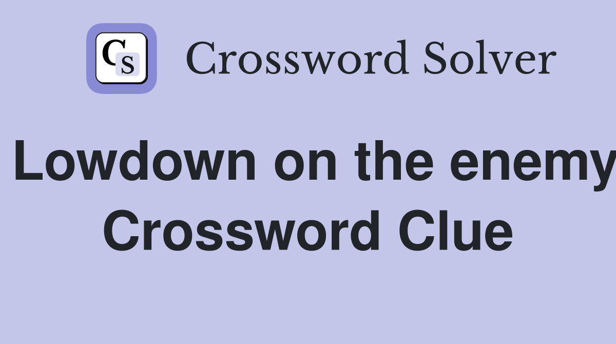Lowdown on the enemy Crossword Clue