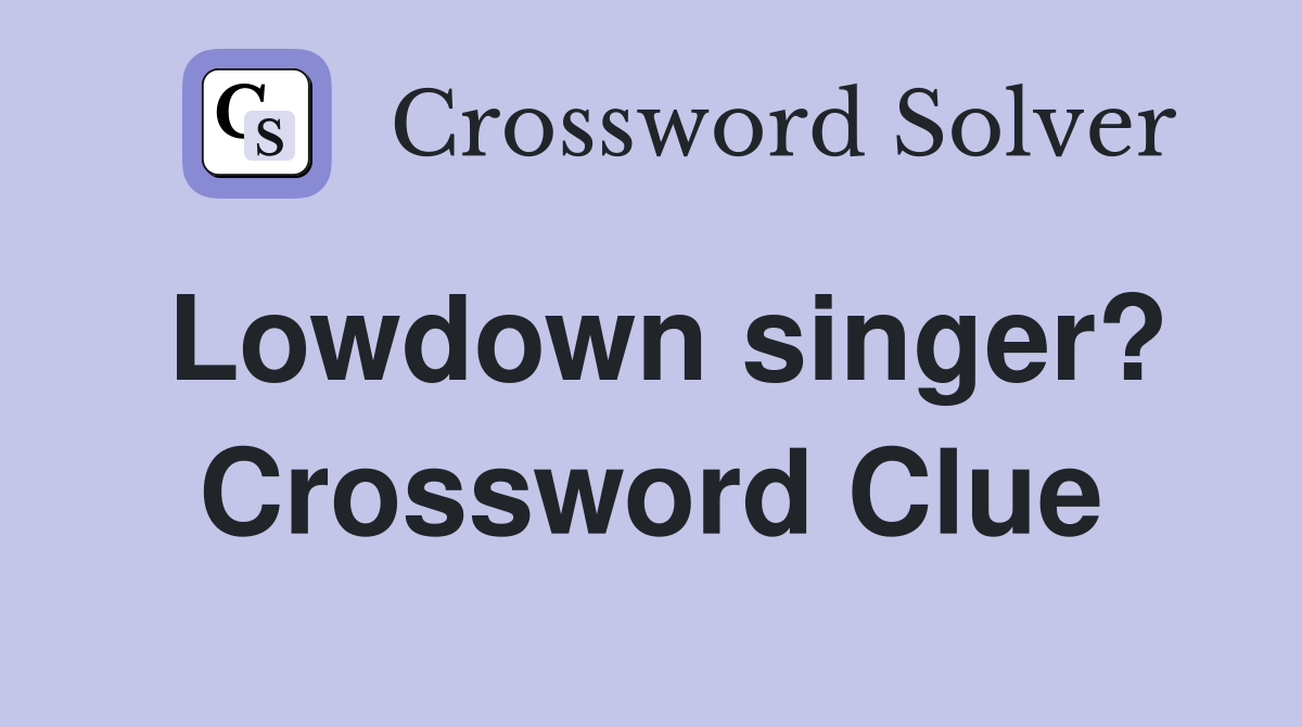 Lowdown singer? Crossword Clue