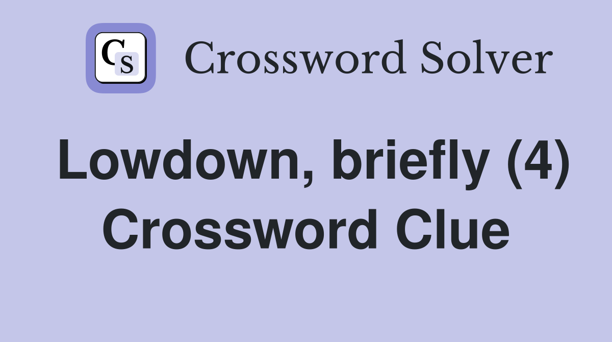 Lowdown, briefly (4) Crossword Clue
