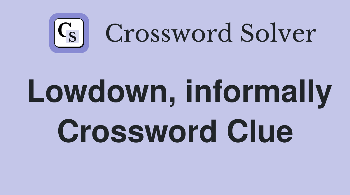 Lowdown, informally Crossword Clue