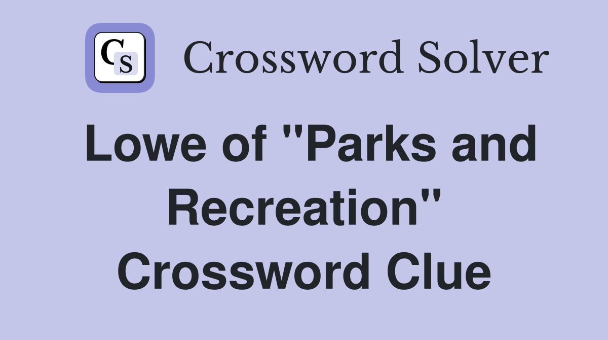 Lowe of "Parks and Recreation" Crossword Clue
