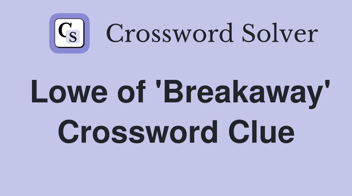 Lowe of 'Breakaway' Crossword Clue
