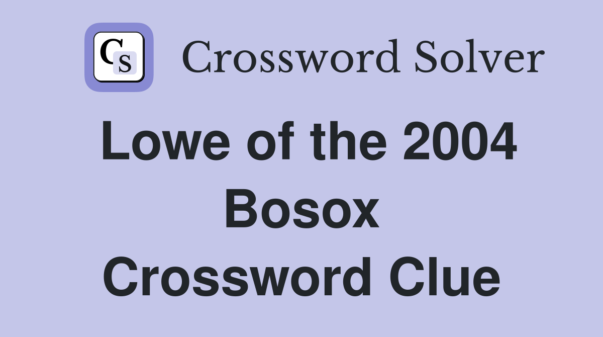 Lowe of the 2004 Bosox Crossword Clue