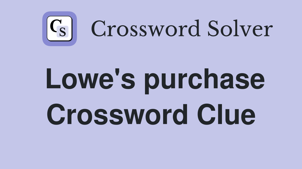 Lowe's purchase Crossword Clue