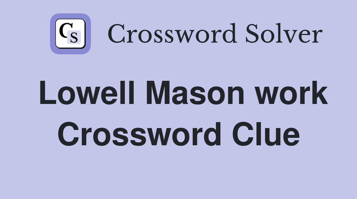 Lowell Mason work Crossword Clue