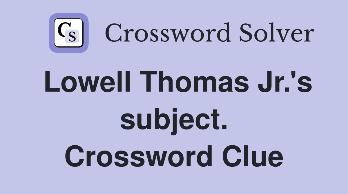 Lowell Thomas Jr.'s subject. Crossword Clue