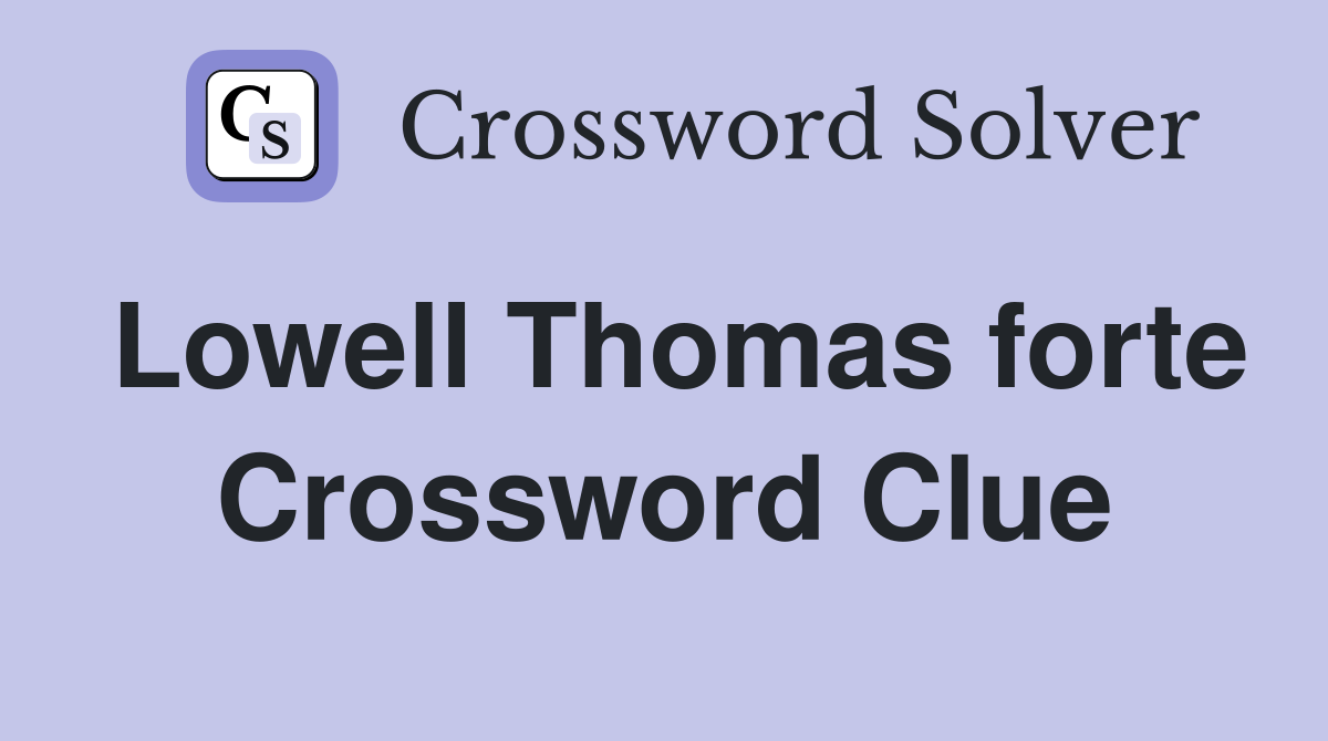 Lowell Thomas forte Crossword Clue